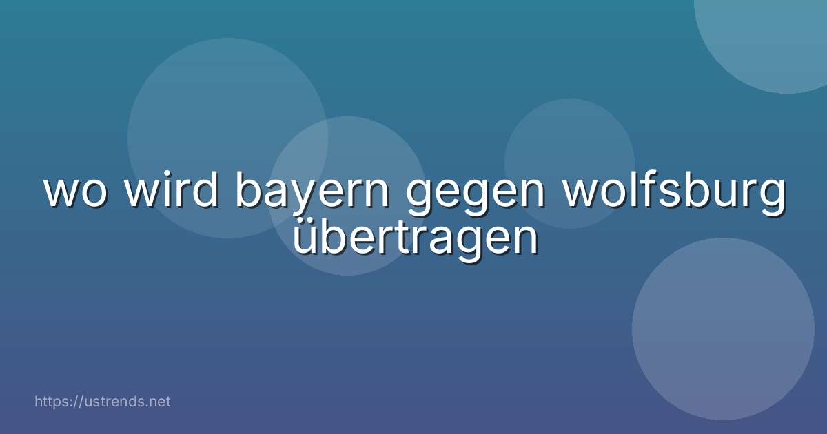 wo wird bayern gegen wolfsburg übertragen