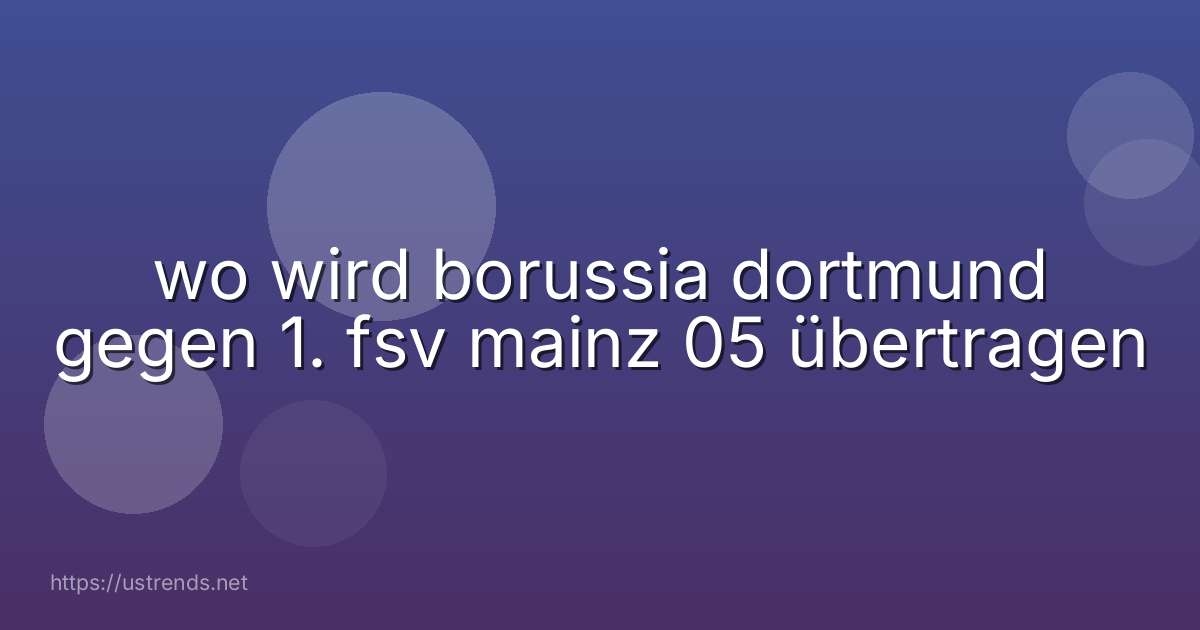 wo wird borussia dortmund gegen 1. fsv mainz 05 übertragen
