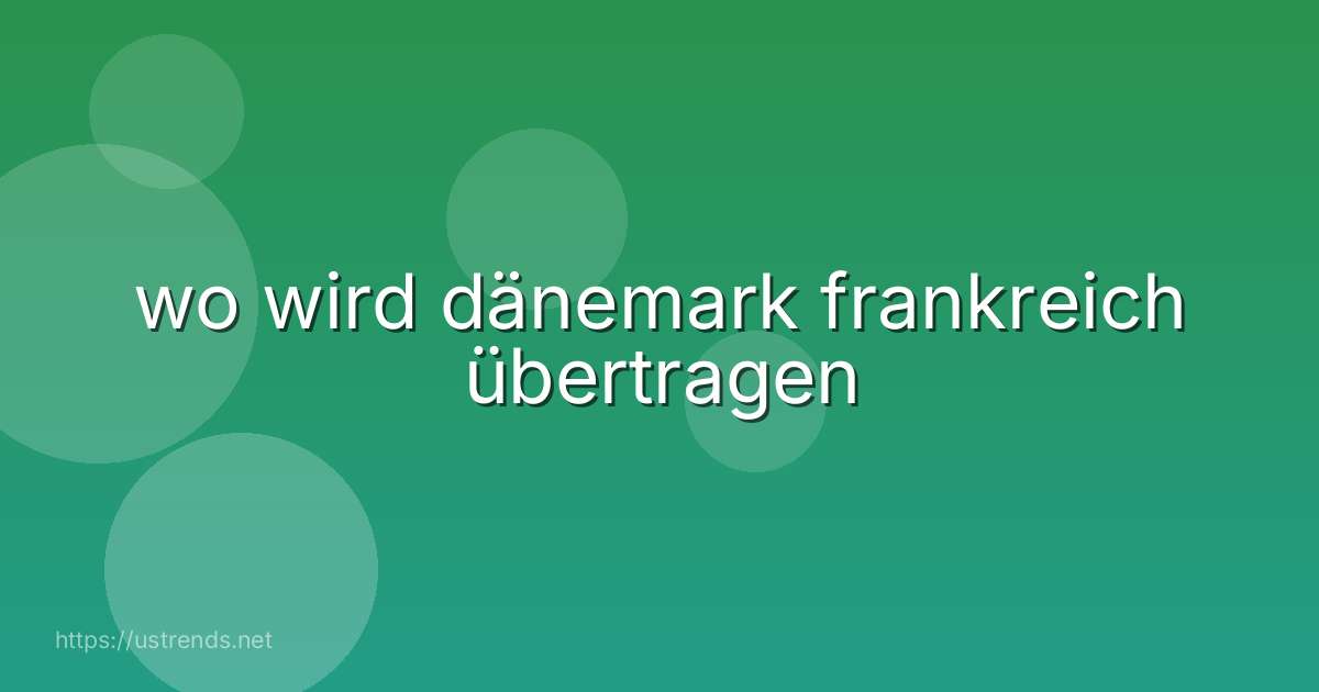 wo wird dänemark frankreich übertragen