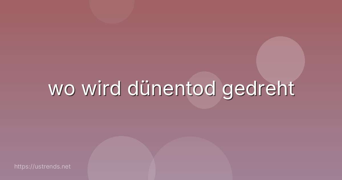 wo wird dünentod gedreht