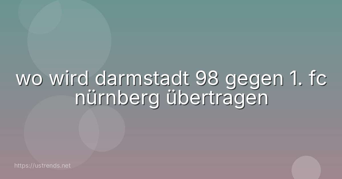 wo wird darmstadt 98 gegen 1. fc nürnberg übertragen