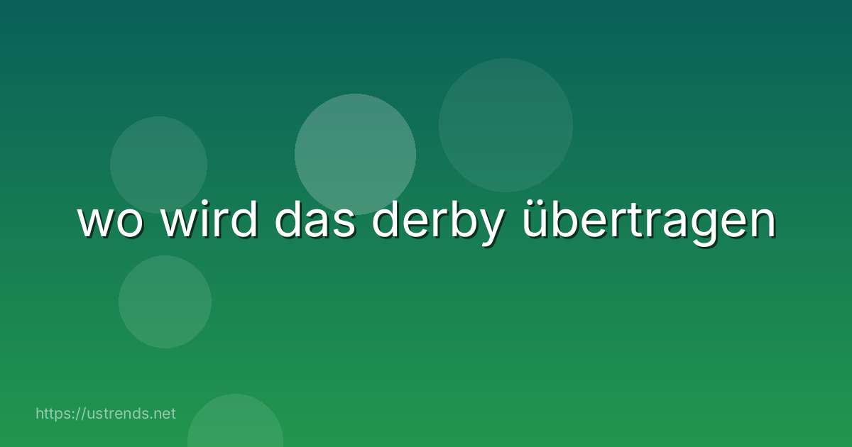 wo wird das derby übertragen