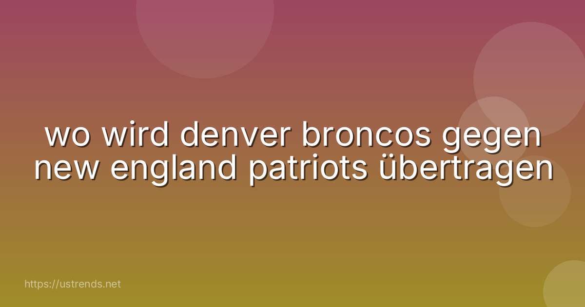 wo wird denver broncos gegen new england patriots übertragen