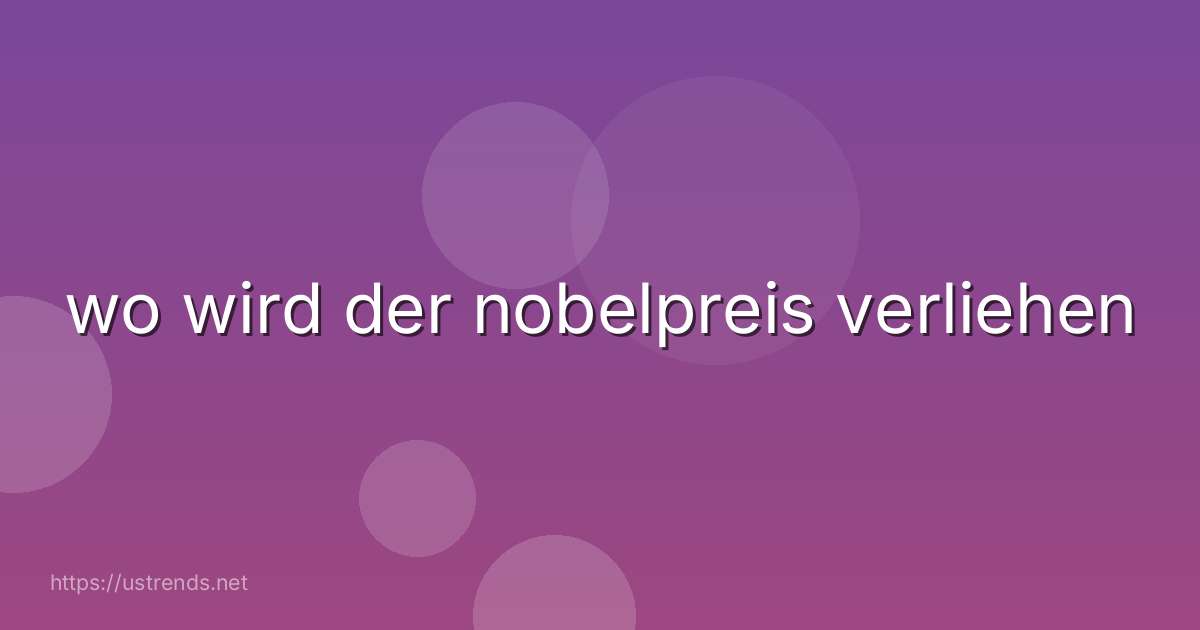wo wird der nobelpreis verliehen