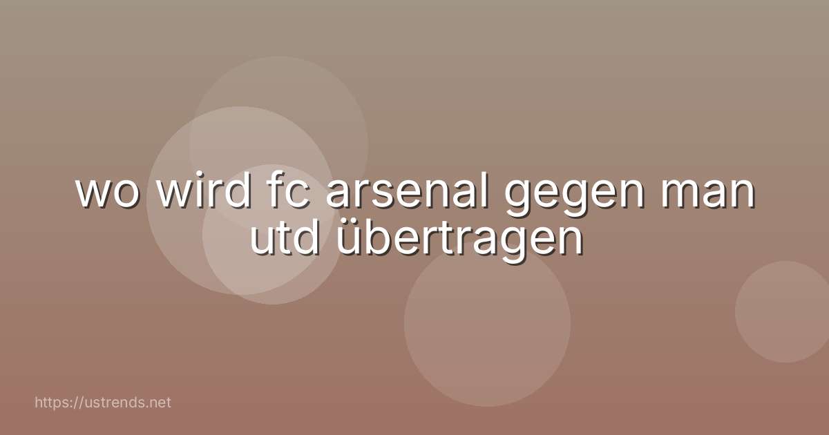 wo wird fc arsenal gegen man utd übertragen