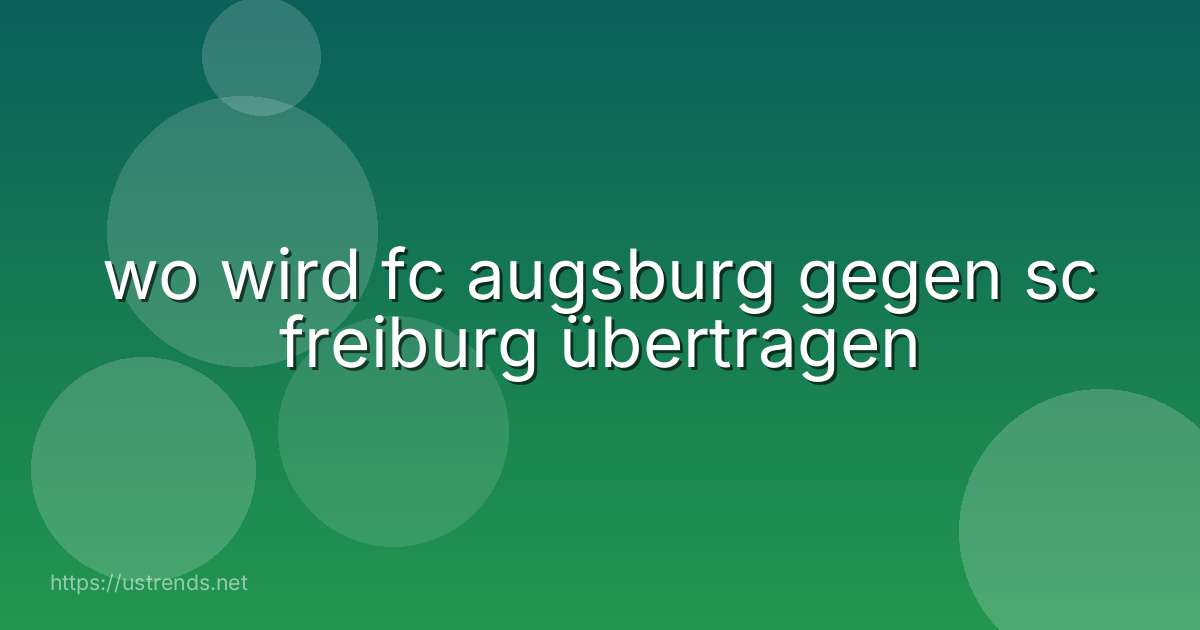 wo wird fc augsburg gegen sc freiburg übertragen