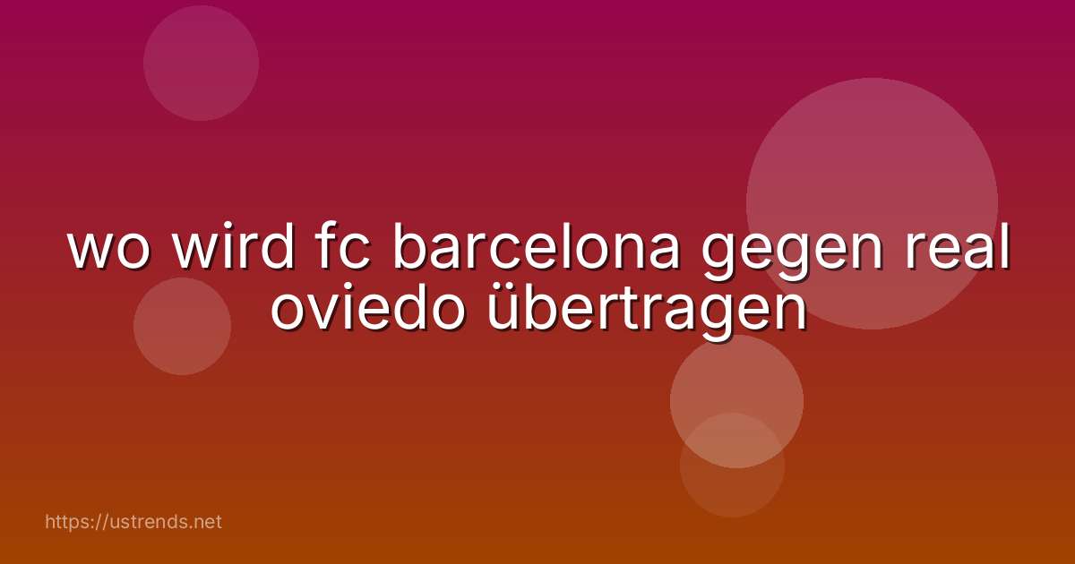 wo wird fc barcelona gegen real oviedo übertragen