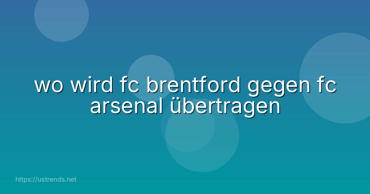 wo wird fc brentford gegen fc arsenal übertragen