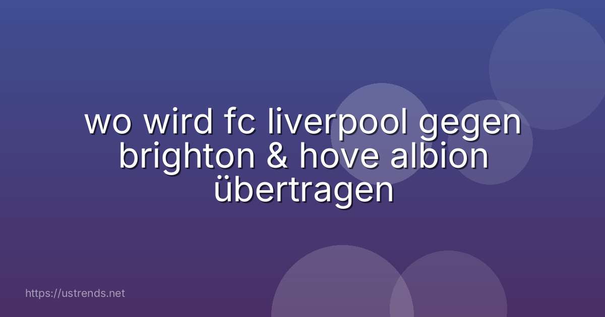wo wird fc liverpool gegen brighton & hove albion übertragen