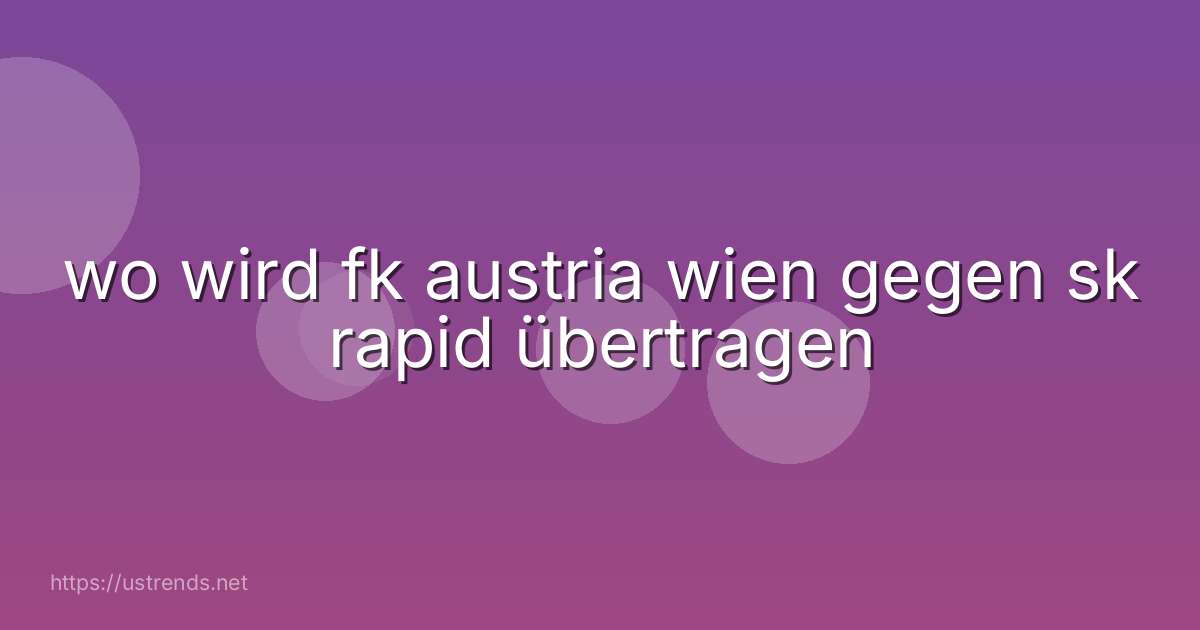 wo wird fk austria wien gegen sk rapid übertragen