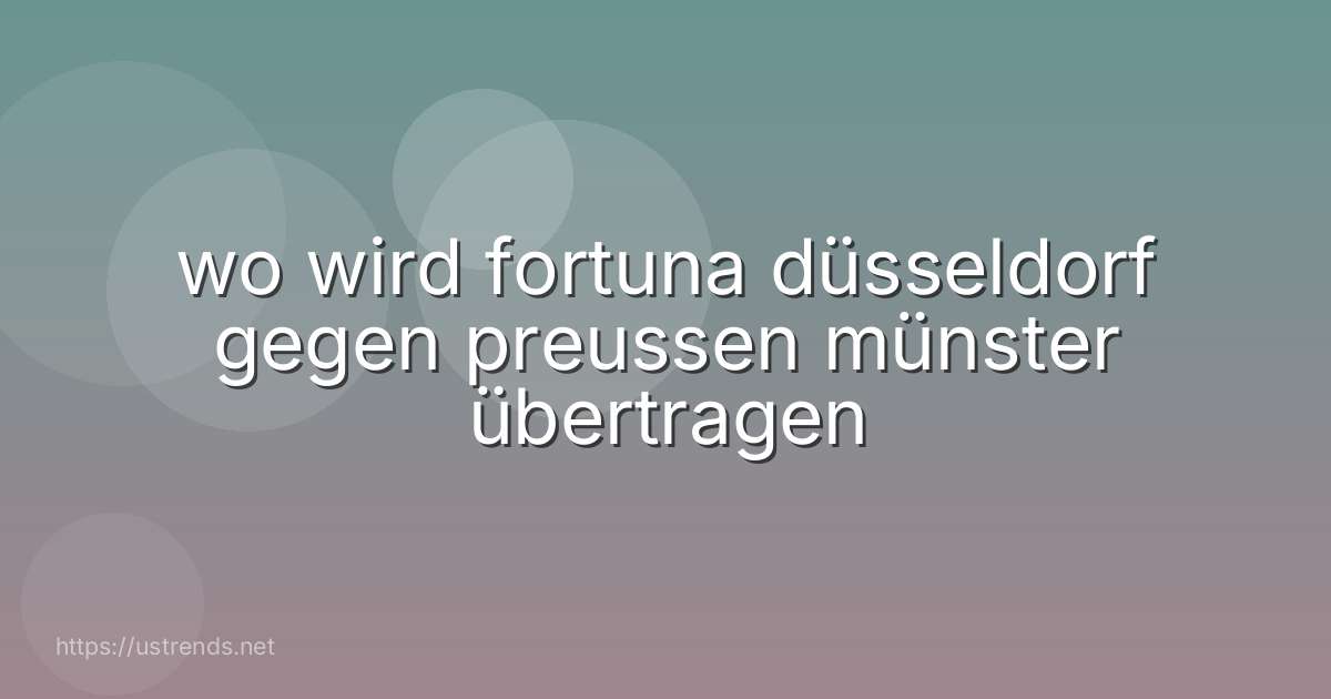 wo wird fortuna düsseldorf gegen preussen münster übertragen