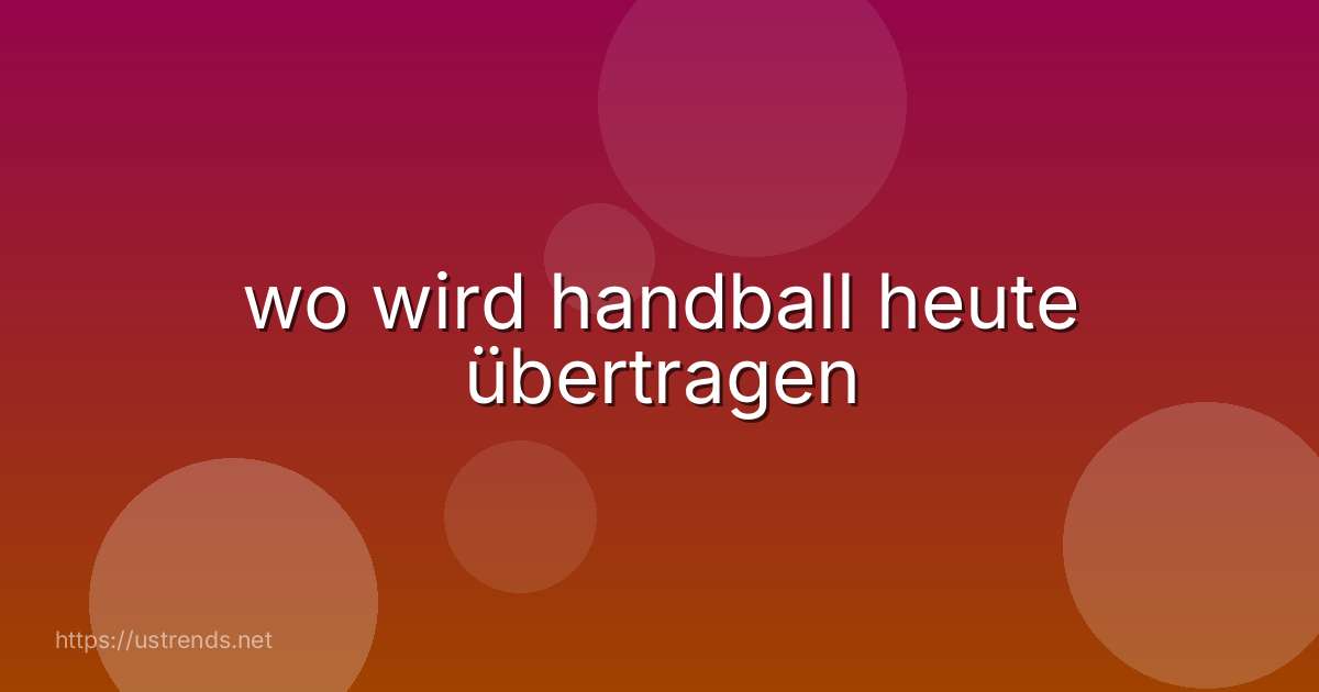 wo wird handball heute übertragen