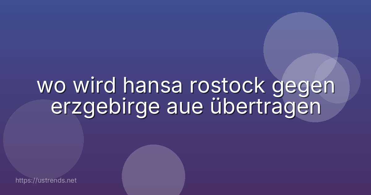 wo wird hansa rostock gegen erzgebirge aue übertragen