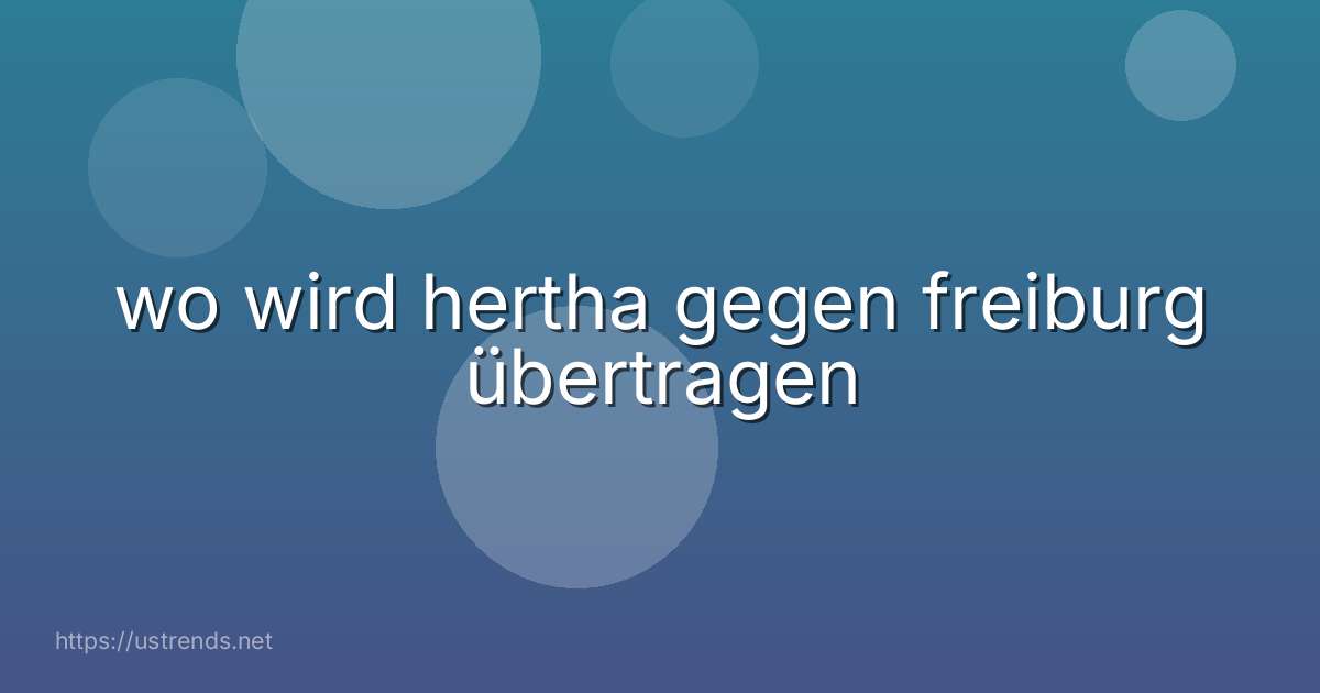 wo wird hertha gegen freiburg übertragen