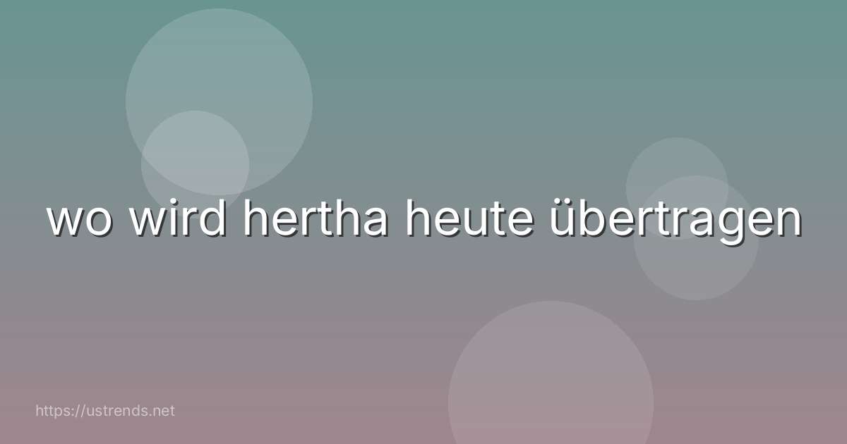 wo wird hertha heute übertragen