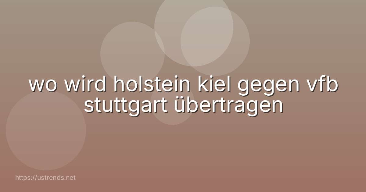 wo wird holstein kiel gegen vfb stuttgart übertragen