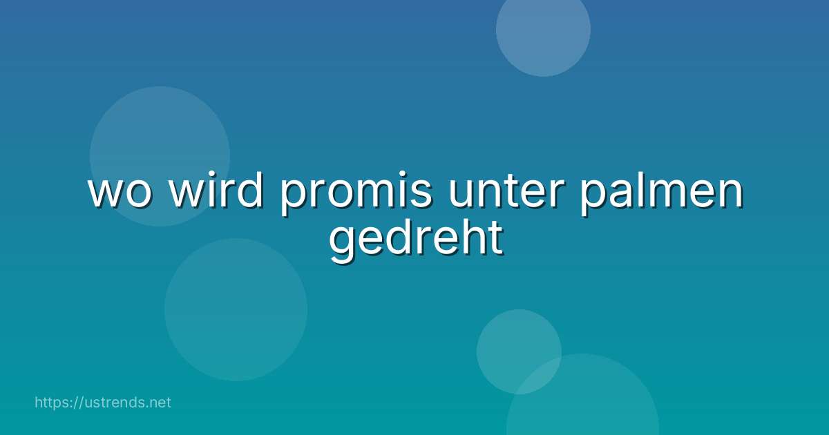 wo wird promis unter palmen gedreht