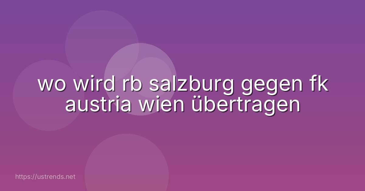 wo wird rb salzburg gegen fk austria wien übertragen