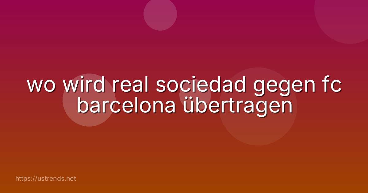 wo wird real sociedad gegen fc barcelona übertragen