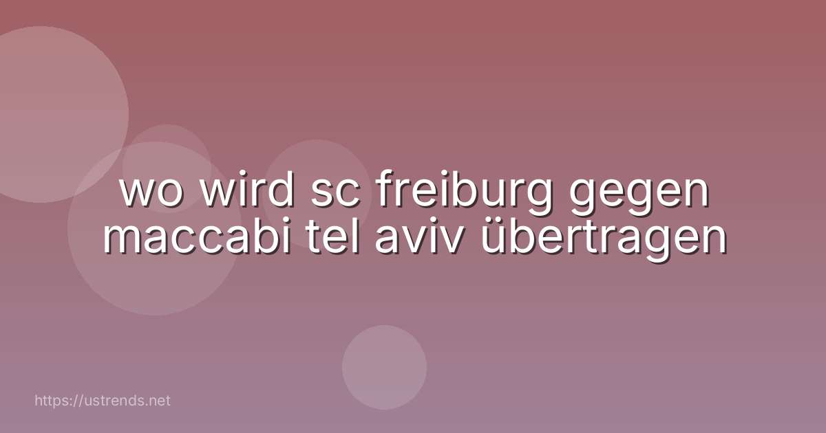 wo wird sc freiburg gegen maccabi tel aviv übertragen