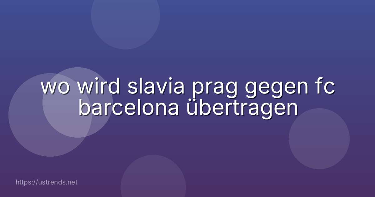 wo wird slavia prag gegen fc barcelona übertragen