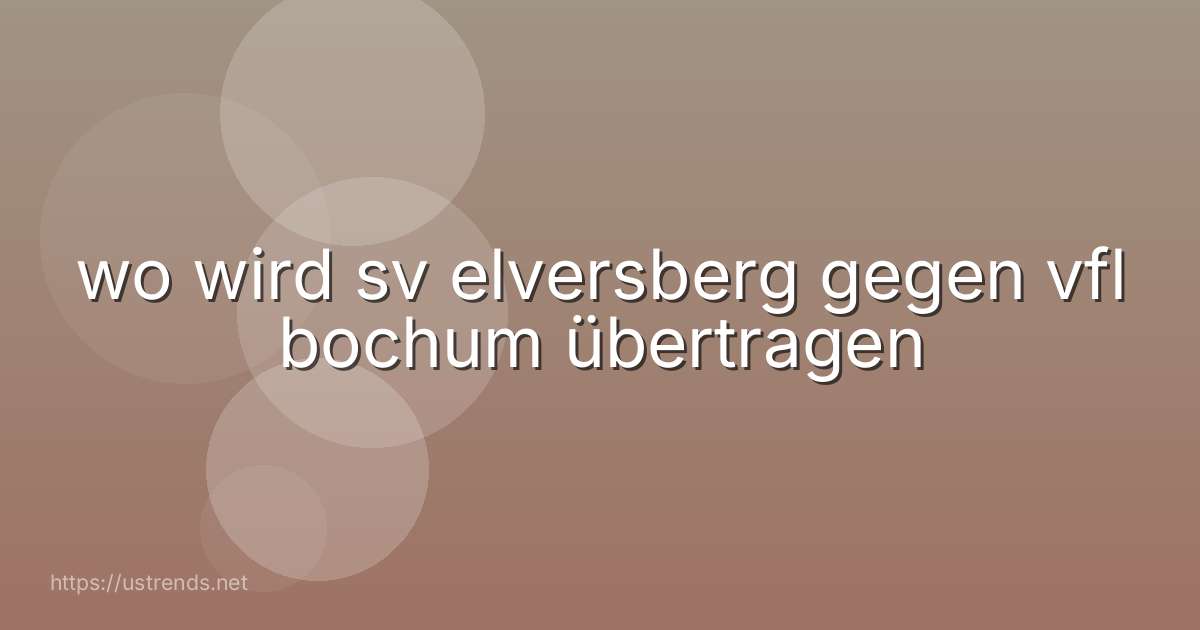 wo wird sv elversberg gegen vfl bochum übertragen