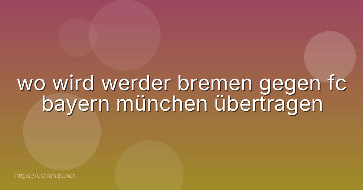 wo wird werder bremen gegen fc bayern münchen übertragen
