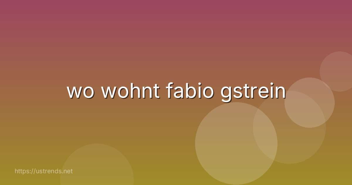 wo wohnt fabio gstrein