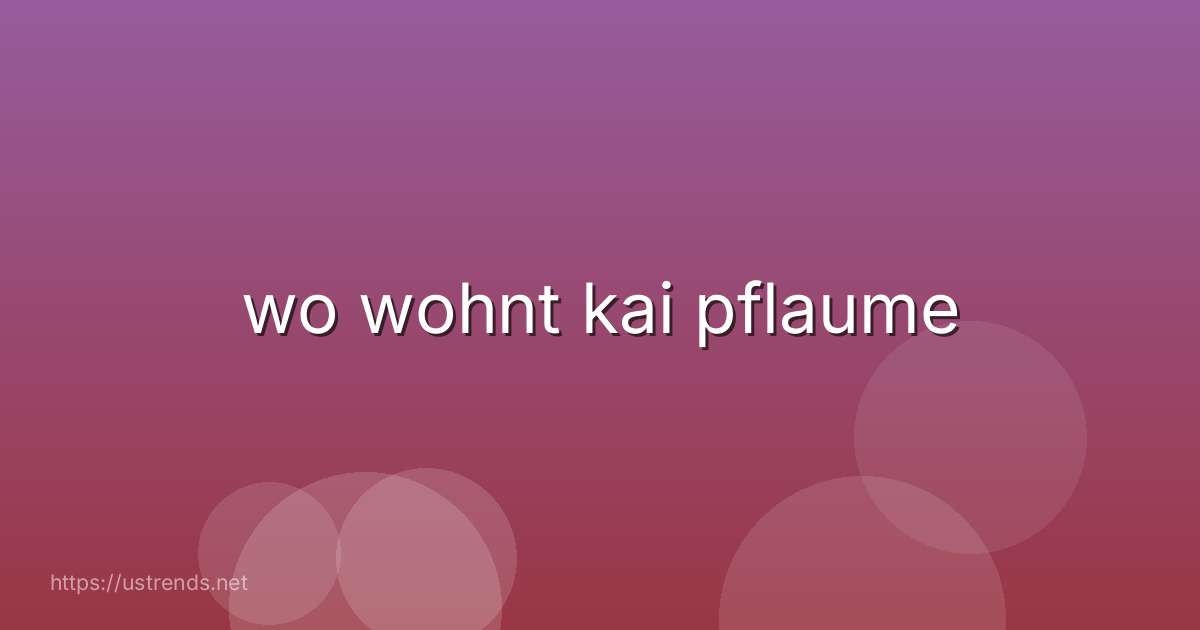 wo wohnt kai pflaume