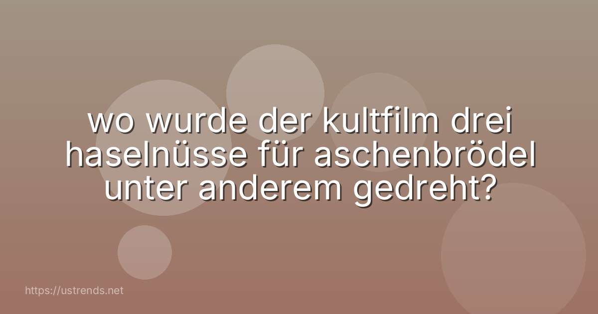 wo wurde der kultfilm drei haselnüsse für aschenbrödel unter anderem gedreht?