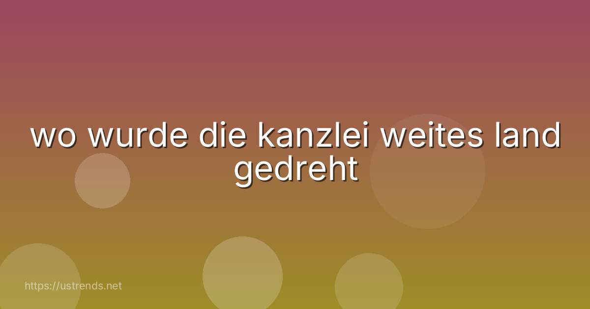 wo wurde die kanzlei weites land gedreht