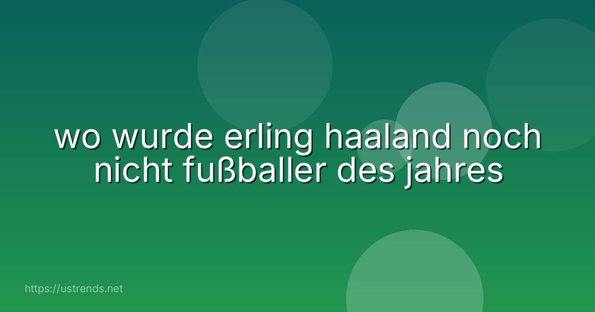 wo wurde erling haaland noch nicht fußballer des jahres