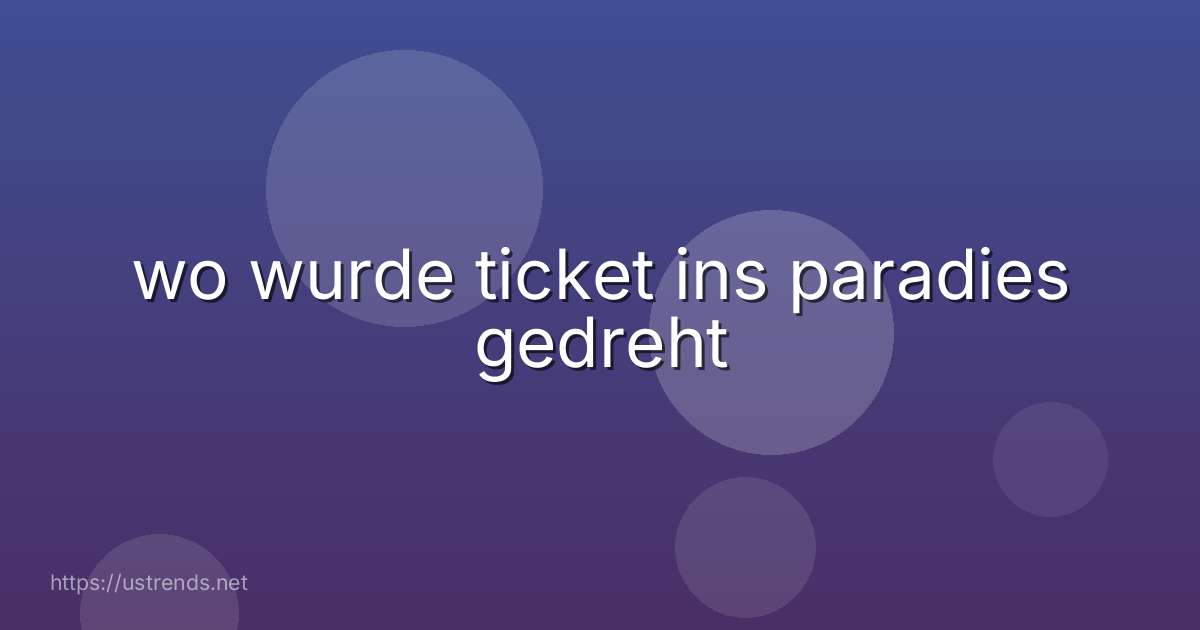 wo wurde ticket ins paradies gedreht