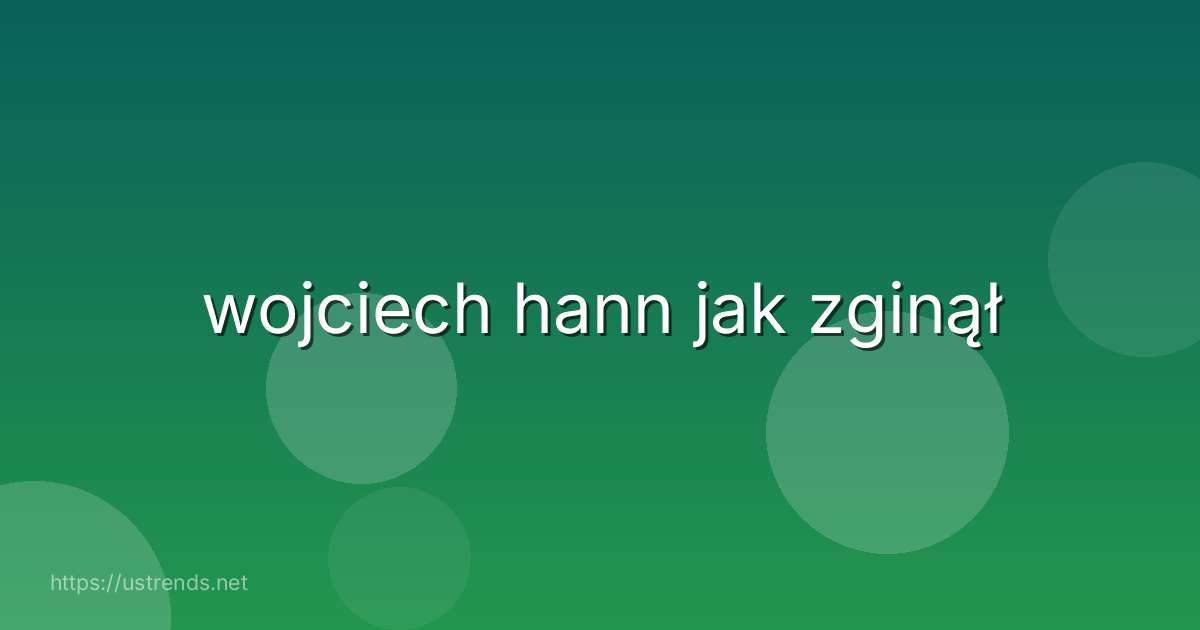 wojciech hann jak zginął