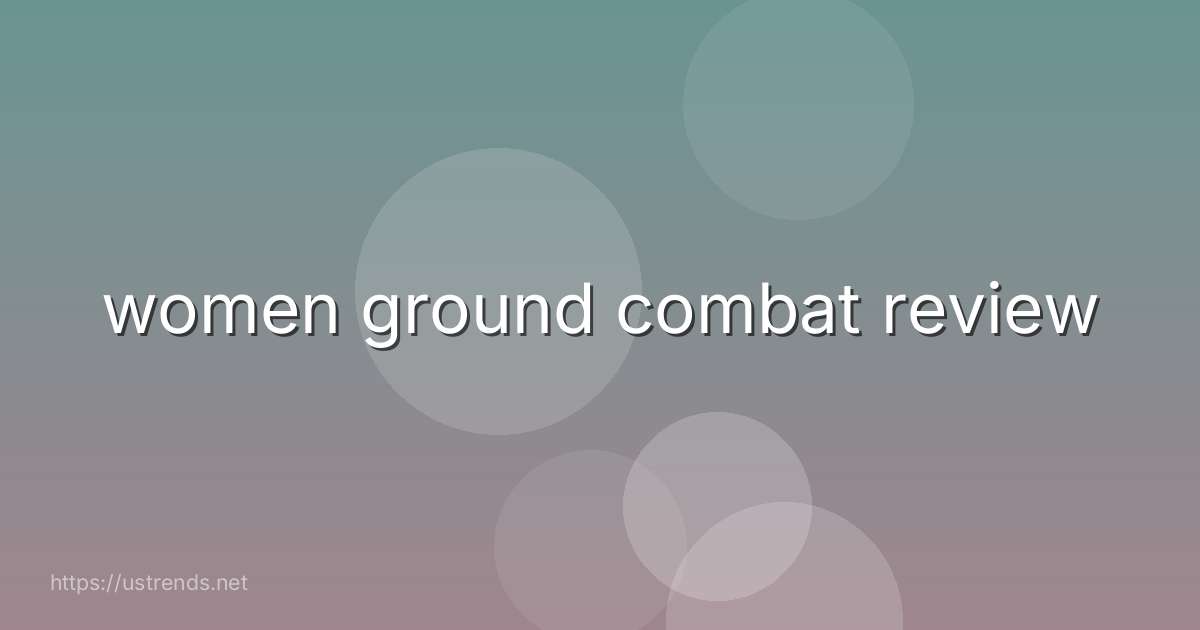 women ground combat review