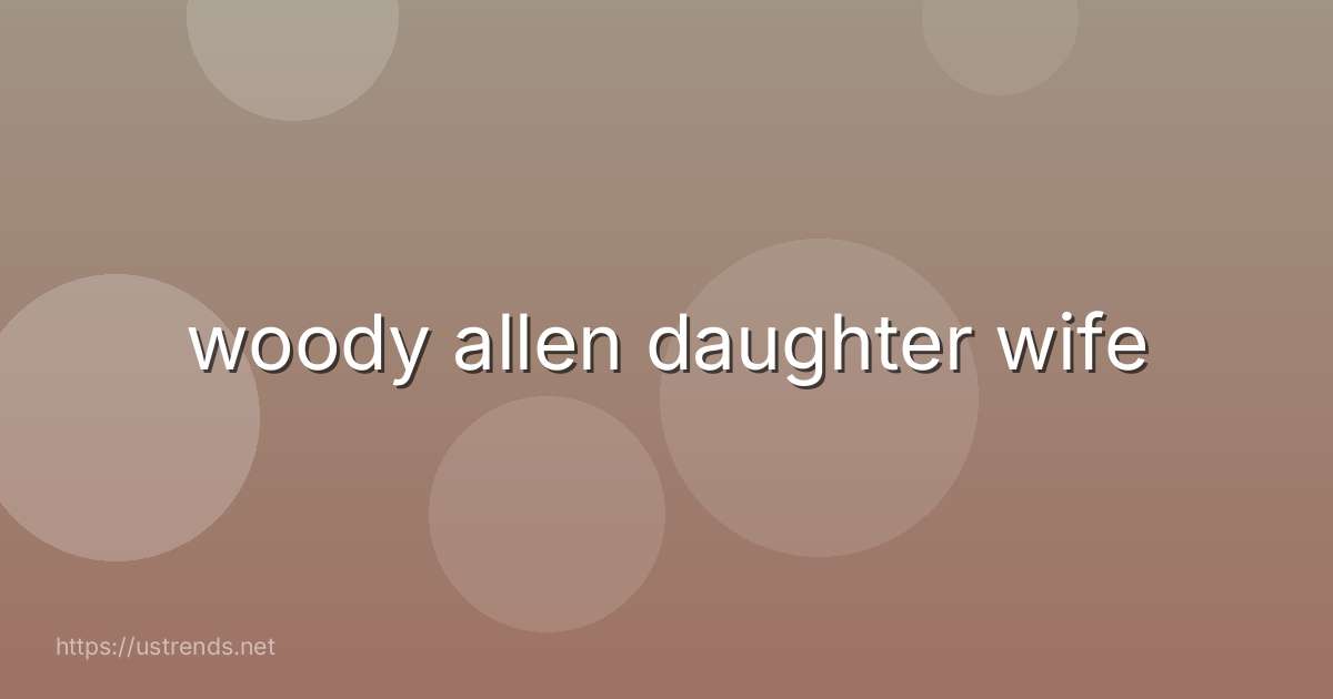 woody allen daughter wife