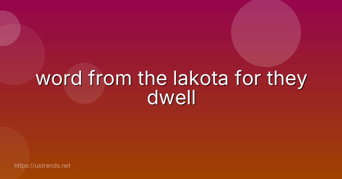 word from the lakota for they dwell