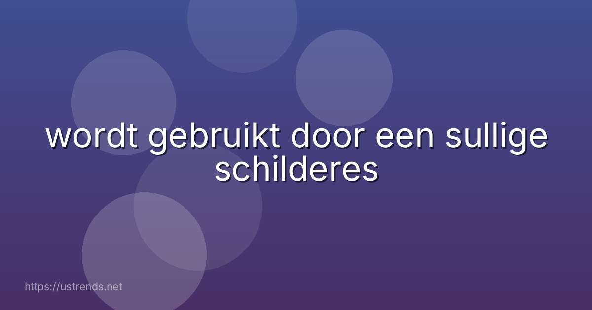 wordt gebruikt door een sullige schilderes