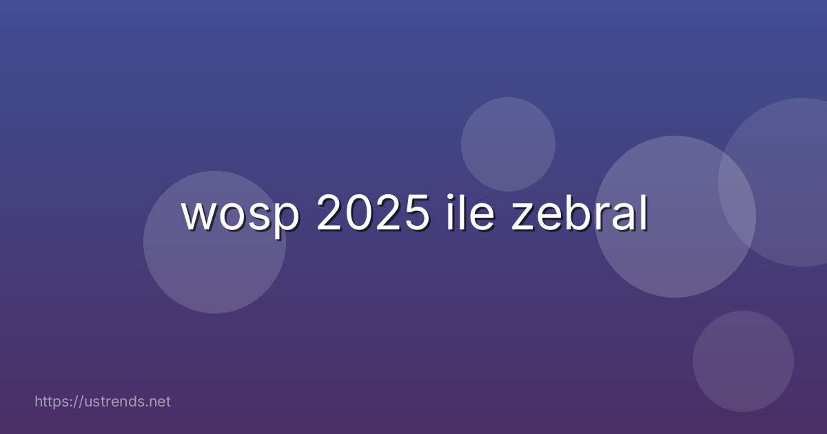 wosp 2025 ile zebral