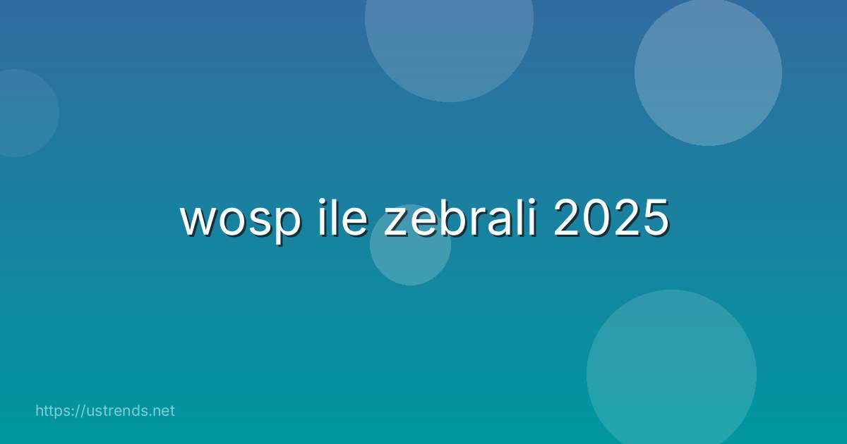 wosp ile zebrali 2025