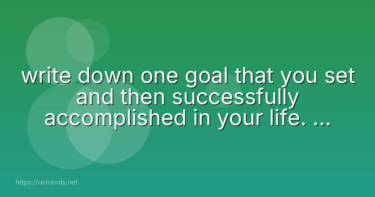 write down one goal that you set and then successfully accomplished in your life. how did you accomplish it?
