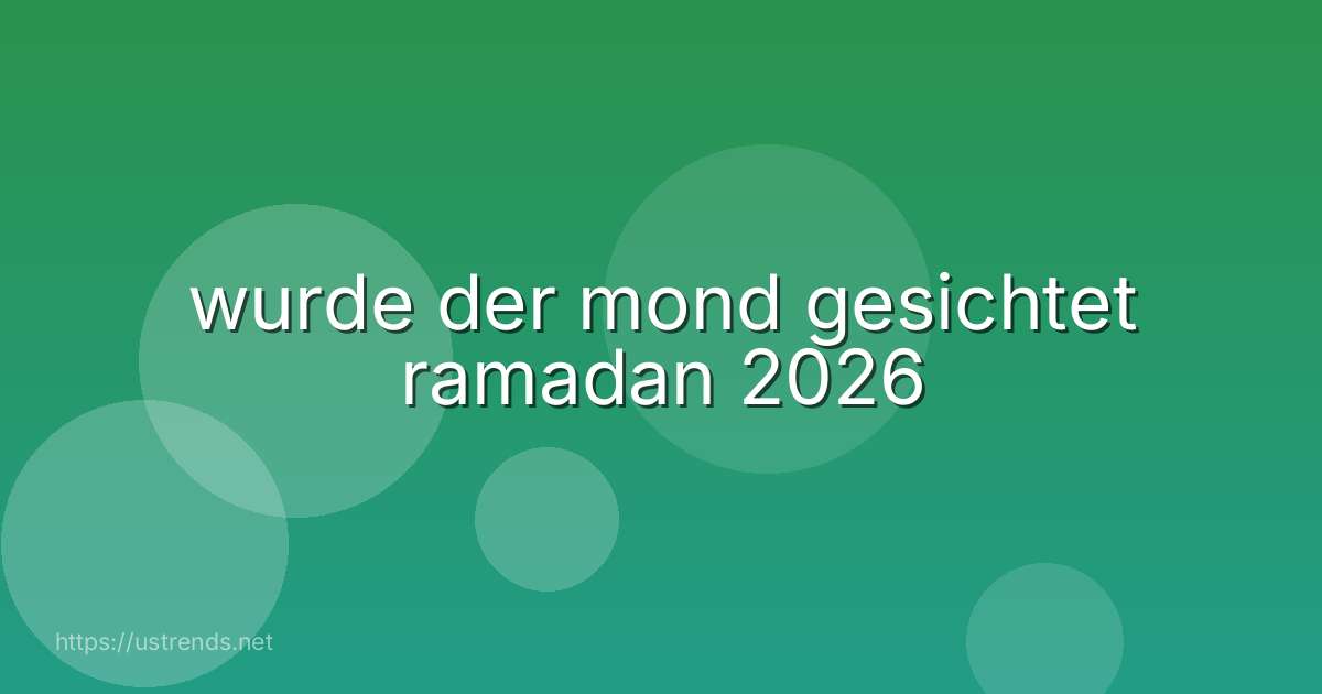 wurde der mond gesichtet ramadan 2026