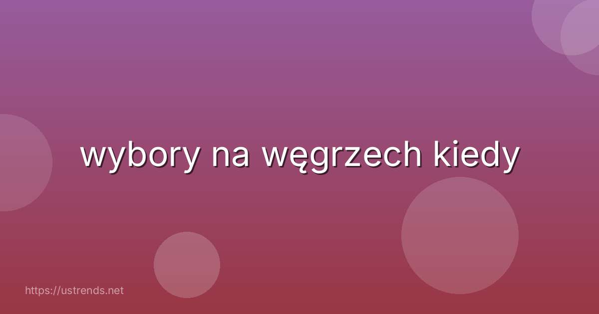 wybory na węgrzech kiedy