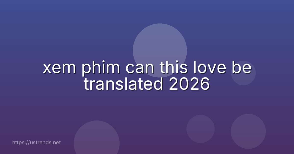 xem phim can this love be translated 2026