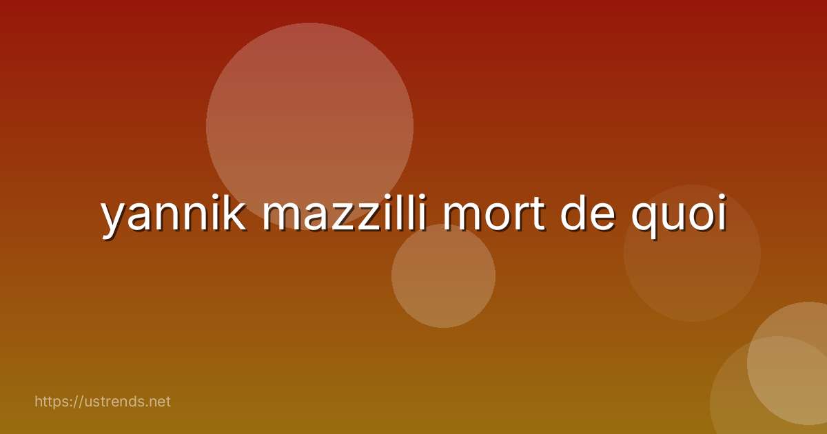 yannik mazzilli mort de quoi