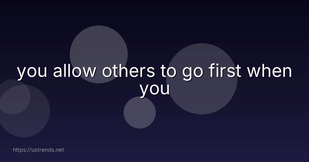 you allow others to go first when you