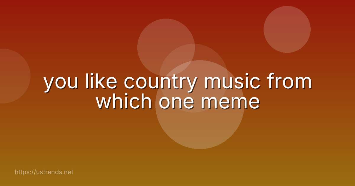 you like country music from which one meme