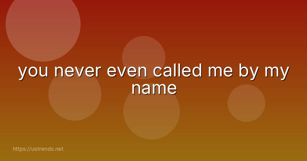 you never even called me by my name