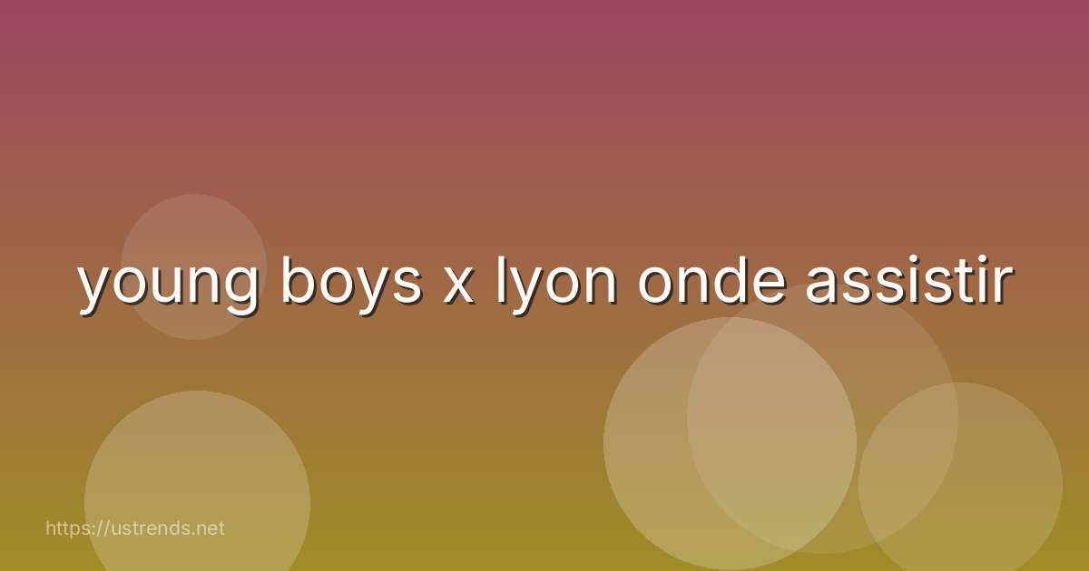 young boys x lyon onde assistir