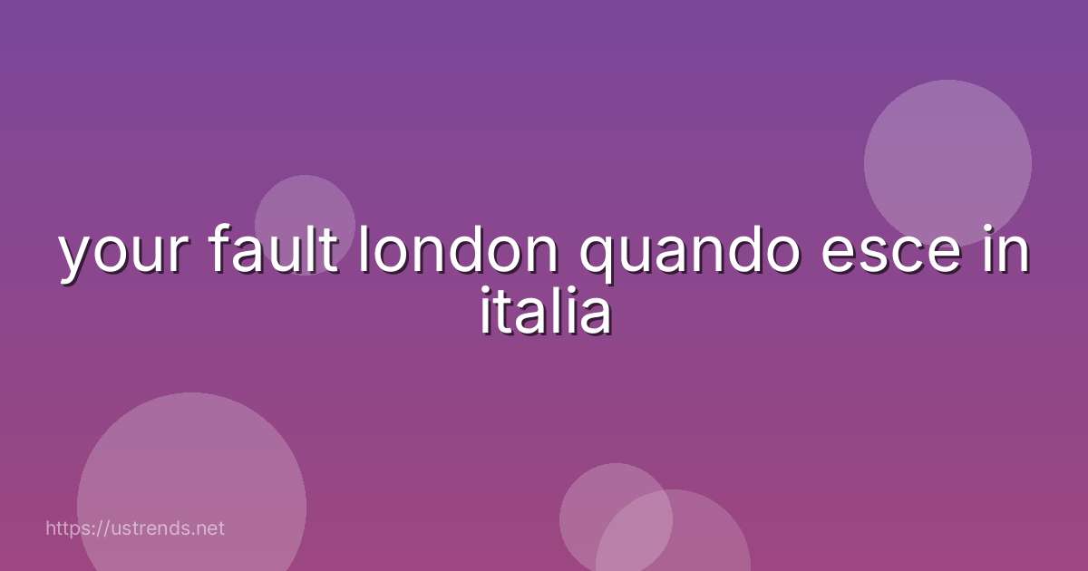 your fault london quando esce in italia